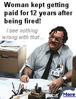 When it happened to this fellow in the movie ''Office Space'', at least the guy was showing up for work. When it was discovered that the woman had been getting paid for 12 years after being fired, she then applied for unemployment benefits.